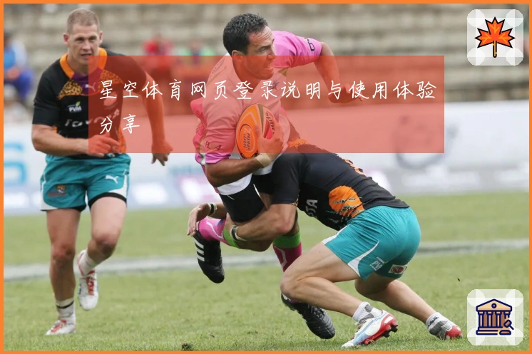 星空体育网页登录说明与使用体验分享