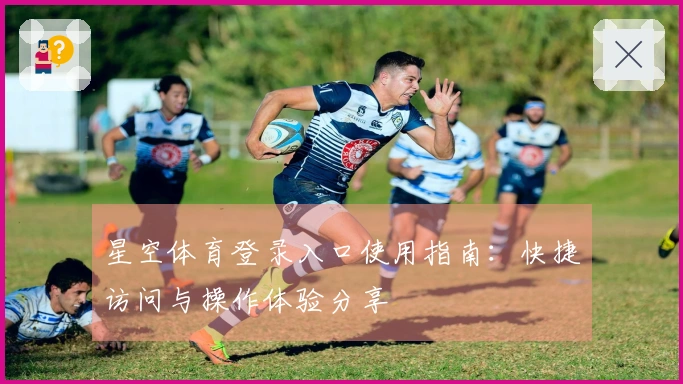 星空体育登录入口使用指南：快捷访问与操作体验分享