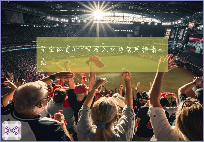 星空体育APP官方入口与使用指南一览